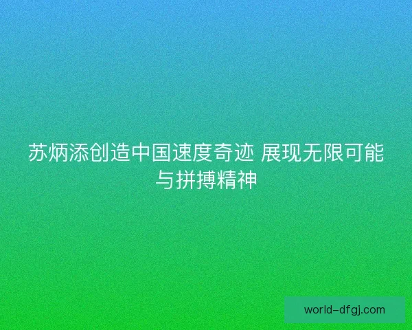 苏炳添创造中国速度奇迹 展现无限可能与拼搏精神